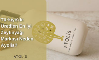 Türkiye'nin En İyi Soğuk Sıkım Zeytinyağı Markası Neden Ayolis?