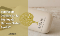 Türkiye'nin En İyi Soğuk Sıkım Zeytinyağı Markası Neden Ayolis?